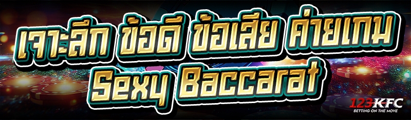 เจาะลึก ข้อดี ข้อเสีย ค่ายเกม Sexy Baccarat