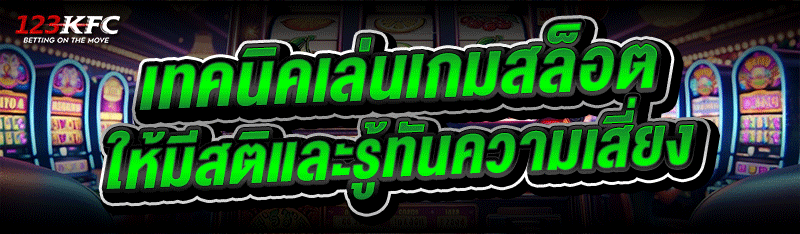 เทคนิคเล่นเกมสล็อต ให้มีสติและรู้ทันความเสี่ยง